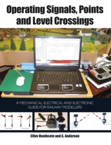 Operating Signals, Points and Level Crossings : A Mechanical, Electrical and Electronic Guide for Railway Modellers, Paperback Operating Signals, Points and Level Crossings : A Mechanical, Electrical and Electronic Guide for Railway Modellers, Paperback