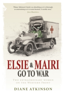 Elsie and Mairi Go to War : Two Extraordinary Women on the Western Front, Paperback Book Elsie and Mairi Go to War : Two Extraordinary Women on the Western Front, Paperback Book