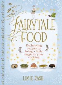 Fairytale Food : Enchanting Recipes to Bring a Little Magic to Your Cooking, Hardback Fairytale Food : Enchanting Recipes to Bring a Little Magic to Your Cooking, Hardback