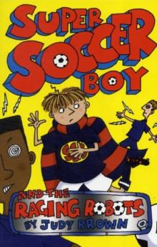Super Soccer Boy and the Raging Robots, Paperback Super Soccer Boy and the Raging Robots, Paperback