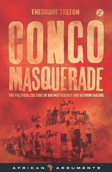 Congo Masquerade : The Political Culture of Aid Inefficiency and Reform Failure, Paperback Congo Masquerade : The Political Culture of Aid Inefficiency and Reform Failure, Paperback