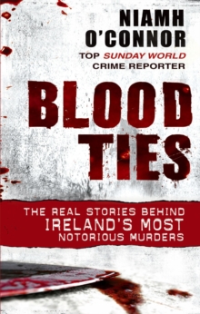 Blood Ties : The Real Stories Behind Ireland's Most Notorious Murders, Paperback Blood Ties : The Real Stories Behind Ireland's Most Notorious Murders, Paperback