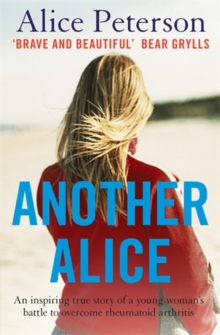 Another Alice : An Inspiring True Story of a Young Woman's Battle to Overcome Rheumatoid Arthritis, Paperback Another Alice : An Inspiring True Story of a Young Woman's Battle to Overcome Rheumatoid Arthritis, Paperback