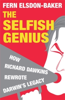 The Selfish Genius : How Richard Dawkins Rewrote Darwin's Legacy, Paperback The Selfish Genius : How Richard Dawkins Rewrote Darwin's Legacy, Paperback