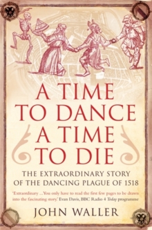 A Time to Dance, a Time to Die : The Extraordinary Story of the Dancing Plague of 1518, Paperback Book A Time to Dance, a Time to Die : The Extraordinary Story of the Dancing Plague of 1518, Paperback Book