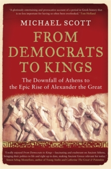 From Democrats to Kings : The Downfall of Athens to the Epic Rise of Alexander the Great, Paperback Book From Democrats to Kings : The Downfall of Athens to the Epic Rise of Alexander the Great, Paperback Book