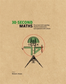 30-Second Maths : The 50 Most Mind-Expanding Theories in Mathematics, Each Explained in Half a Minute, Hardback 30-Second Maths : The 50 Most Mind-Expanding Theories in Mathematics, Each Explained in Half a Minute, Hardback