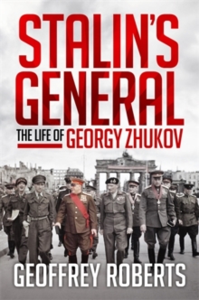 Stalin's General : The Life of Georgy Zhukov, Hardback Book Stalin's General : The Life of Georgy Zhukov, Hardback Book