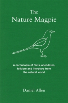 The Nature Magpie : A Cornucopia of Facts, Anecdotes, Folklore and Literature from the Natural World, Hardback Book The Nature Magpie : A Cornucopia of Facts, Anecdotes, Folklore and Literature from the Natural World, Hardback Book