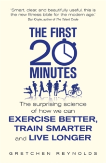 The First 20 Minutes : The Surprising Science of How We Can Exercise Better, Train Smarter and Live Longer, Paperback Book The First 20 Minutes : The Surprising Science of How We Can Exercise Better, Train Smarter and Live Longer, Paperback Book