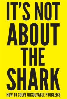 It's Not About the Shark : How to Solve Unsolvable Problems, Paperback Book It's Not About the Shark : How to Solve Unsolvable Problems, Paperback Book