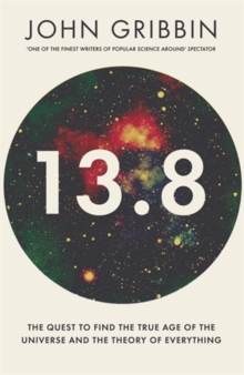 13.8 : The Quest to Find the True Age of the Universe and the Theory of Everything, Hardback Book 13.8 : The Quest to Find the True Age of the Universe and the Theory of Everything, Hardback Book