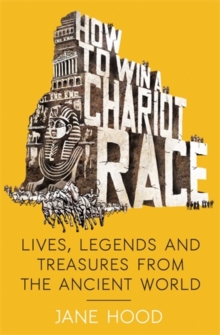 How to Win a Roman Chariot Race : Lives, Legends and Treasures from the Ancient World, Paperback How to Win a Roman Chariot Race : Lives, Legends and Treasures from the Ancient World, Paperback