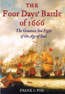 The Four Days' Battle of 1666 : The Greatest Sea Fight of the Age of Sail, Hardback The Four Days' Battle of 1666 : The Greatest Sea Fight of the Age of Sail, Hardback
