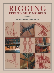 Rigging Period Ship Models : A Step-by-Step Guide to the Intricacies of Square-Rig, Hardback Rigging Period Ship Models : A Step-by-Step Guide to the Intricacies of Square-Rig, Hardback