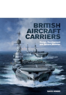 British Aircraft Carriers : Design, Development & Service Histories, Hardback Book British Aircraft Carriers : Design, Development & Service Histories, Hardback Book