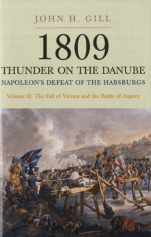 1809 Thunder on the Danube : Napoleon's Defeat of the Habsburgs Fall of Vienna and the Battle of Aspern v. 2, Hardback Book 1809 Thunder on the Danube : Napoleon's Defeat of the Habsburgs Fall of Vienna and the Battle of Aspern v. 2, Hardback Book