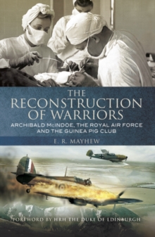 The Reconstruction of Warriors : Archibald McIndoe, the Royal Air Force and the Guinea Pig Club, Paperback The Reconstruction of Warriors : Archibald McIndoe, the Royal Air Force and the Guinea Pig Club, Paperback