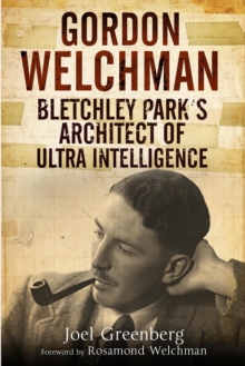 Gordon Welchman : Bletchley Park's Architect of Ultra Intelligence, Hardback Book Gordon Welchman : Bletchley Park's Architect of Ultra Intelligence, Hardback Book