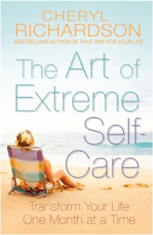 The Art of Extreme Self-Care : Transform Your Life One Month at a Time, Paperback Book The Art of Extreme Self-Care : Transform Your Life One Month at a Time, Paperback Book