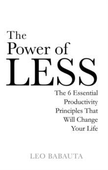 The Power of Less : The 6 Essential Productivity Principles That Will Change Your Life, Paperback The Power of Less : The 6 Essential Productivity Principles That Will Change Your Life, Paperback