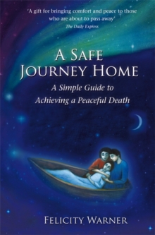A Safe Journey Home : A Simple Guide To Achieving A Peaceful Death, Paperback Book A Safe Journey Home : A Simple Guide To Achieving A Peaceful Death, Paperback Book