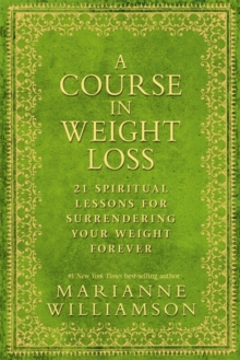 A Course in Weight Loss : 21 Spiritual Lessons for Surrendering Your Weight Forever, Paperback Book A Course in Weight Loss : 21 Spiritual Lessons for Surrendering Your Weight Forever, Paperback Book