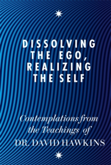 Dissolving the Ego, Realizing the Self : Contemplations from the Teachings of Dr David R. Hawkins, Paperback Book Dissolving the Ego, Realizing the Self : Contemplations from the Teachings of Dr David R. Hawkins, Paperback Book