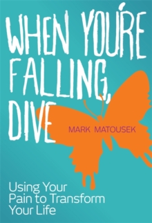 When You're Falling, Dive : Using Your Pain to Transform Your Life, Paperback When You're Falling, Dive : Using Your Pain to Transform Your Life, Paperback