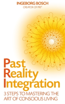 Past Reality Integration : 3 Steps to Mastering the Art of Conscious Living, Paperback Past Reality Integration : 3 Steps to Mastering the Art of Conscious Living, Paperback