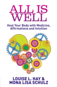 All Is Well : Heal Your Body with Medicine, Affirmations and Intuition, Paperback Book All Is Well : Heal Your Body with Medicine, Affirmations and Intuition, Paperback Book