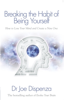 Breaking the Habit of Being Yourself : How to Lose Your Mind and Create a New One, Paperback Breaking the Habit of Being Yourself : How to Lose Your Mind and Create a New One, Paperback