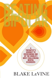 Beating Bipolar : A Therapist's Journey to Overcoming One of the World's Most Challenging Mental Disorders, Paperback Beating Bipolar : A Therapist's Journey to Overcoming One of the World's Most Challenging Mental Disorders, Paperback