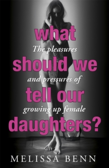 What Should We Tell Our Daughters? : The Pleasures and Pressures of Growing Up Female, Paperback Book What Should We Tell Our Daughters? : The Pleasures and Pressures of Growing Up Female, Paperback Book