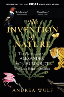 The Invention of Nature : The Adventures of Alexander Von Humboldt, the Lost Hero of Science, Paperback Book The Invention of Nature : The Adventures of Alexander Von Humboldt, the Lost Hero of Science, Paperback Book
