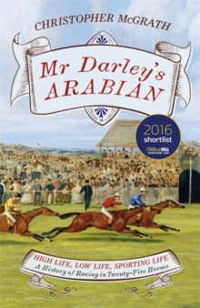 Mr Darley's Arabian : High Life, Low Life, Sporting Life: A History of Racing in 25 Horses, Hardback Book Mr Darley's Arabian : High Life, Low Life, Sporting Life: A History of Racing in 25 Horses, Hardback Book