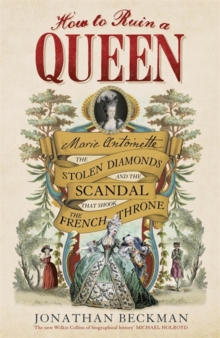 How to Ruin a Queen : Marie Antoinette, the Stolen Diamonds and the Scandal That Shook the French Throne, Hardback Book How to Ruin a Queen : Marie Antoinette, the Stolen Diamonds and the Scandal That Shook the French Throne, Hardback Book