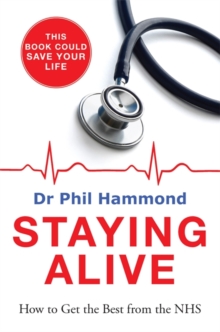 Staying Alive : How to Get the Best from the NHS, Paperback Staying Alive : How to Get the Best from the NHS, Paperback