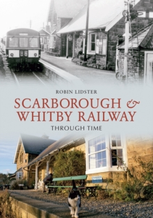Scarborough and Whitby Railway Through Time, Paperback Book Scarborough and Whitby Railway Through Time, Paperback Book