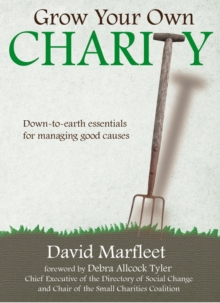 Grow Your Own Charity : Down-to-earth Essentials for Managing Good Causes, Paperback Book Grow Your Own Charity : Down-to-earth Essentials for Managing Good Causes, Paperback Book