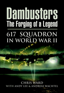 Dambusters: The Forging of a Legend : 617 Squadron in World War II, Hardback Book Dambusters: The Forging of a Legend : 617 Squadron in World War II, Hardback Book