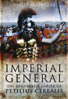 Imperial General : The Remarkable Career of Petilius Cerealis, Hardback Imperial General : The Remarkable Career of Petilius Cerealis, Hardback
