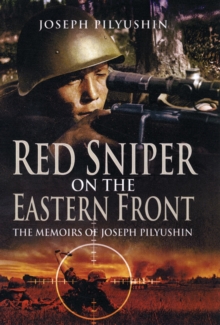 Red Army Sniper on the Eastern Front : The Memoirs of Joseph Pilyushin, Hardback Red Army Sniper on the Eastern Front : The Memoirs of Joseph Pilyushin, Hardback