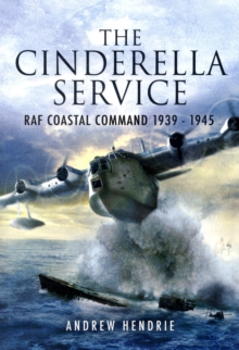 The Cinderella Service : RAF Coastal Command 1939-1945, Paperback The Cinderella Service : RAF Coastal Command 1939-1945, Paperback
