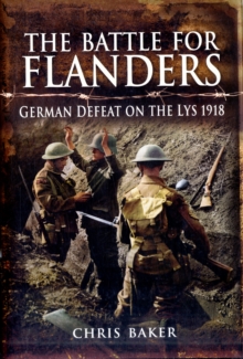 The Battle for Flanders : German Defeat on the Lys 1918, Hardback Book The Battle for Flanders : German Defeat on the Lys 1918, Hardback Book