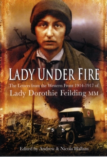 Lady Under Fire on the Western Front : The Great War Letters of Lady Dorothie Feilding MM, Hardback Lady Under Fire on the Western Front : The Great War Letters of Lady Dorothie Feilding MM, Hardback