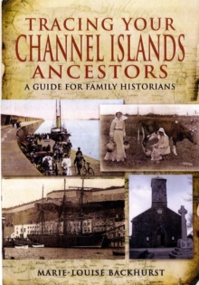 Tracing Your Channel Islands Ancestors : A Guide for Family Historians, Paperback Tracing Your Channel Islands Ancestors : A Guide for Family Historians, Paperback