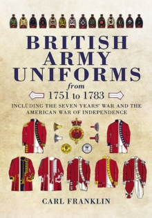 British Army Uniforms from 1751-1783 : Including the Seven Year's War and the American War of Independence, Hardback British Army Uniforms from 1751-1783 : Including the Seven Year's War and the American War of Independence, Hardback