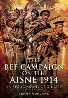 The Battle on the Aisne 1914 : The BEF and the Birth of the Western Front, Hardback Book The Battle on the Aisne 1914 : The BEF and the Birth of the Western Front, Hardback Book