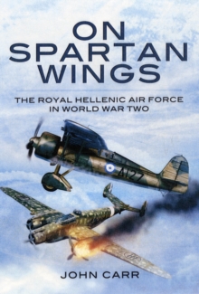 On Spartan Wings : The Royal Hellenic Air Force in World War Two, Hardback Book On Spartan Wings : The Royal Hellenic Air Force in World War Two, Hardback Book